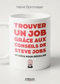 Hervé Bommelaer - Trouver un job grâce aux conseils de Steve Jobs - 30 idées pour décoller.