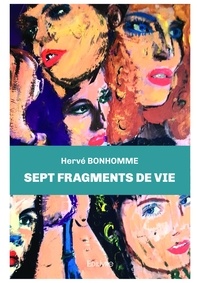 Hervé Bonhomme - Sept fragments de vie.