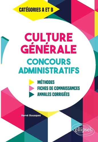 Culture générale aux concours administratifs catégories A et B. Méthodes, fiches de connaissances, annales corrigées