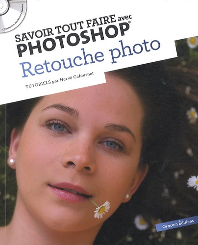 Hervé Cafournet - Savoir tout faire avec Photoshop - Retouche photo. 1 Cédérom