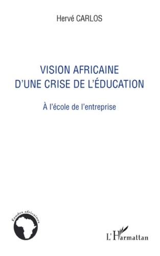Hervé Carlos - Vision africaine d'une crise de l'éducation - A l'école de l'entreprise.