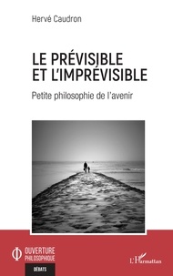 Hervé Caudron - Le prévisible et l'imprévisible - Petite philosophie de l'avenir.