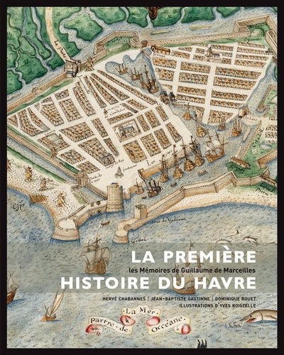 Hervé Chabannes et Jean-Baptiste Gastinne - La première histoire du Havre - Les Mémoires de Guillaume de Marceilles.