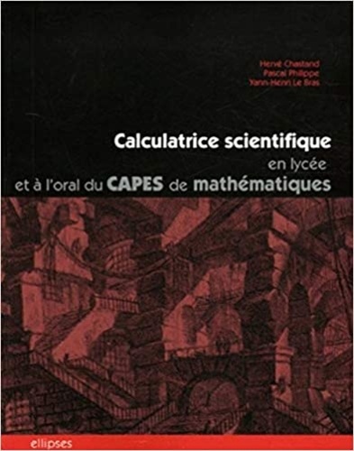 Hervé Chastand et Pascal Philippe - Calculatrice scientifique en lycée et à l'oral du CAPES de mathématiques - Des exemples d'utilisation pédagogique raisonnée.