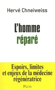 Hervé Chneiweiss - L'homme réparé - Espoirs, limites et enjeux de la médecine régénératrice.