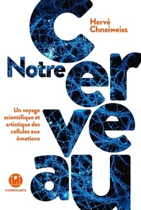 Google livres pdf téléchargement en ligne Notre cerveau  - Un voyage scientifique et artistique des cellules aux émotions 9782378801014 MOBI par Hervé Chneiweiss