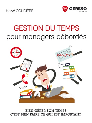 Hervé Coudière - Gestion du temps pour managers débordés - Bien gérer son temps, c'est bien faire ce qui est important !.