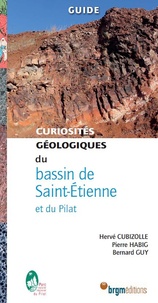 Hervé Cubizolle et Pierre Habig - Curiosités géologiques du bassin de Saint-Etienne et du Pilat.