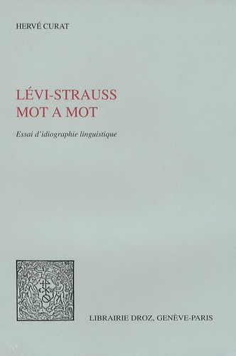 Hervé Curat - Lévi-Strauss mot à mot - Essai d'idiographie linguistique.