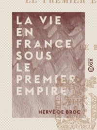 Hervé de Broc - La Vie en France sous le Premier Empire.