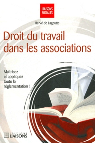 Hervé de Lagoutte - Le droit du travail dans les associations - Maîtrisez et appliquez toute la règlementation.