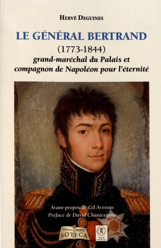 Hervé Deguines - Le général Bertrand - Grand-maréchal du palais et compagnon de Napoléon pour l'éternité.