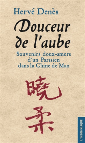Hervé Denès - Douceur de l'aube - Souvenirs doux-amers d'un Parisien dans la Chine de Mao.
