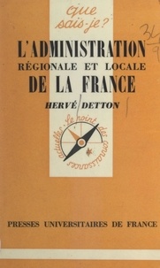 Hervé Detton et Jean Hourrticq - L'administration régionale et locale de la France.