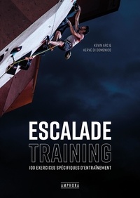 Hervé Di Domenico et Kevin Arc - Escalade training - 100 exercices spécifiques d'entraînement.