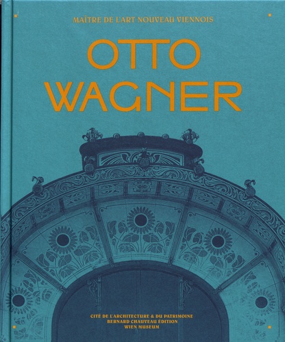 Otto Wagner. Maître de l'Art nouveau viennois