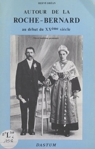 Hervé Dréan et Roy Goodwin - Autour de la Roche-Bernard au début du XXe siècle (vie et traditions paysannes).