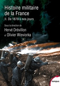 Hervé Drévillon et Olivier Wieviorka - Histoire militaire de la France - Tome 2, De 1870 à nos jours.