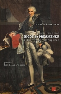 Hervé Du Boisbaudry - Félix-Julien-Jean Bigot de Préameneu - Fidèle dignitaire de Napoléon.