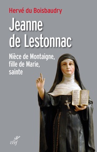 Jeanne de Lestonnac - Nièce de Montaigne, fille de Marie, sainte.pdf
