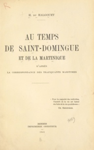 Hervé Du Halgouët et Ch. de la Roncière - Au temps de Saint-Domingue et de la Martinique - D'après la correspondance des trafiquants maritimes.