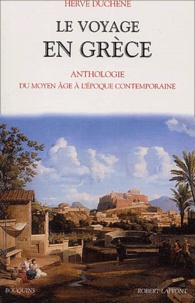 Hervé Duchêne - Le voyage en Grèce. - Anthologie du Moyen Age à l'époque contemporaine.