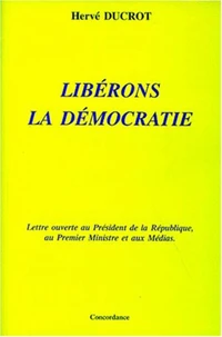 LIBERONS LA DEMOCRATIE. Lettre ouverte au Président de la République, au Premier Ministre et aux Médias