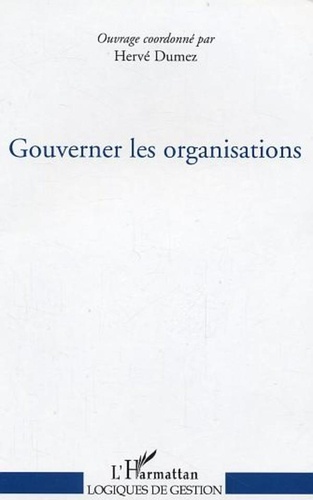 Hervé Dumez et  Collectif - Gouverner les organisations.