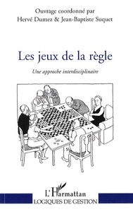 Hervé Dumez et Jean-Baptiste Suquet - Les jeux de la règle - Une approche interdisciplinaire.
