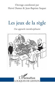 Hervé Dumez et Jean-Baptiste Suquet - Les jeux de la règle - Une approche interdisciplinaire.