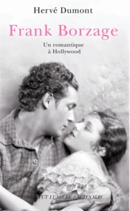 Hervé Dumont - Frank Borzage - Un romantique à Hollywood.