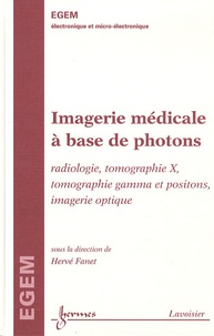 Hervé Fanet - Imagerie médicale à base de photons - Radiologie, tomographie X, tomographie gamma et positons, imagerie optique (Traité EGEM, série électronique et micro-électronique).