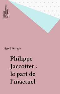 Hervé Ferrage - Philippe Jacottet, le pari de l'inactuel.