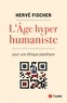 Hervé Fischer - L'Age hyperhumaniste - Pour une éthique planétaire.