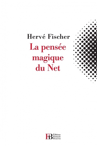 Hervé Fischer - La pensée magique du Net.