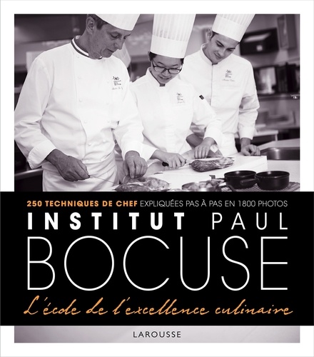 Institut Paul Bocuse. L'école de l'excellence culinaire, 250 techniques de chef expliquées pas à pas en 1800 photos