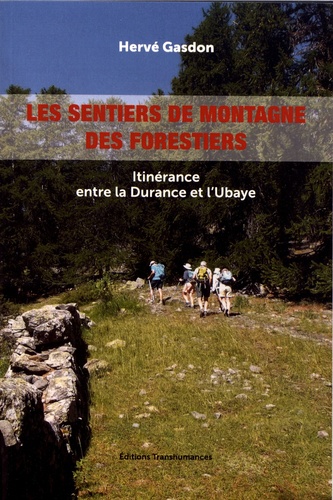 Les sentiers de montagne des forestiers. Itinérance entre la Durance et l'Ubaye