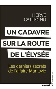Hervé Gattegno - Un cadavre sur la route de l'Elysée - Les derniers secrets de l'affaire Markovic.