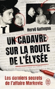 Hervé Gattegno - Un cadavre sur la route de l'Elysée - Les derniers secrets de l'affaire Markovic.