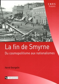 Hervé Georgelin - La fin de Smyrne - Du cosmopolitisme aux nationalismes.