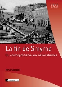 Hervé Georgelin - La fin de Smyrne - Du cosmopolitisme aux nationalismes.