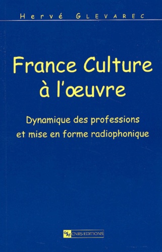 France Culture A L'Oeuvre. Dynamique Des Professions Et Mise En Forme Radiophonique