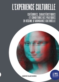 Hervé Glevarec - L'expérience culturelle - Catégories, caractéristiques et conditions des pratiques en régime d’abondance culturelle.