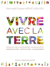 Vivre avec la Terre - Méthode de la ferme du Bec Hellouin. Manuel des jardiniers-maraîchers