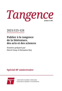 Hervé Guay et Roxanne Roy - Tangence  : Tangence. No. 125-126,  2021 - Publier à la tangence de la littérature, des arts et des sciences.