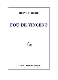 Hervé Guibert - Fou de Vincent.
