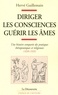 Hervé Guillemain - Diriger les consciences, guérir les âmes - Une histoire comparée des pratiques thérapeutiques et religieuses (1830-1939).
