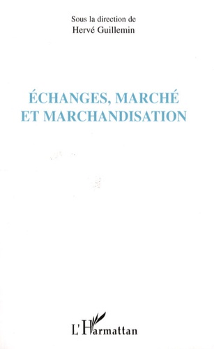 Hervé Guillemin - Echanges, marché et marchandisation.