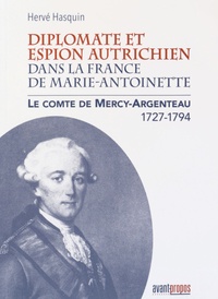 Hervé Hasquin - Diplomate et espion autrichien dans la France de Marie-Antoinette - Le comte de Mercy-Argenteau (1727-1794).