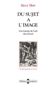 Hervé Huot - Du Sujet A L'Image. Une Histoire De L'Oeil Chez Freud.